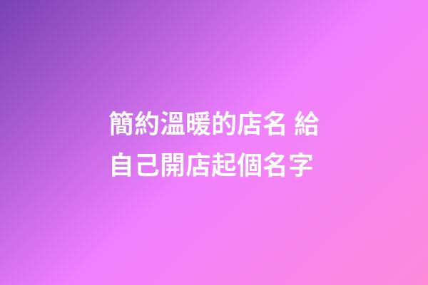 簡約溫暖的店名 給自己開店起個名字